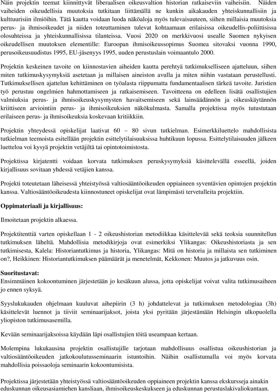 Tätä kautta voidaan luoda näköaloja myös tulevaisuuteen, siihen millaisia muutoksia perus- ja ihmisoikeudet ja niiden toteuttaminen tulevat kohtaamaan erilaisissa oikeudellis-poliittisissa