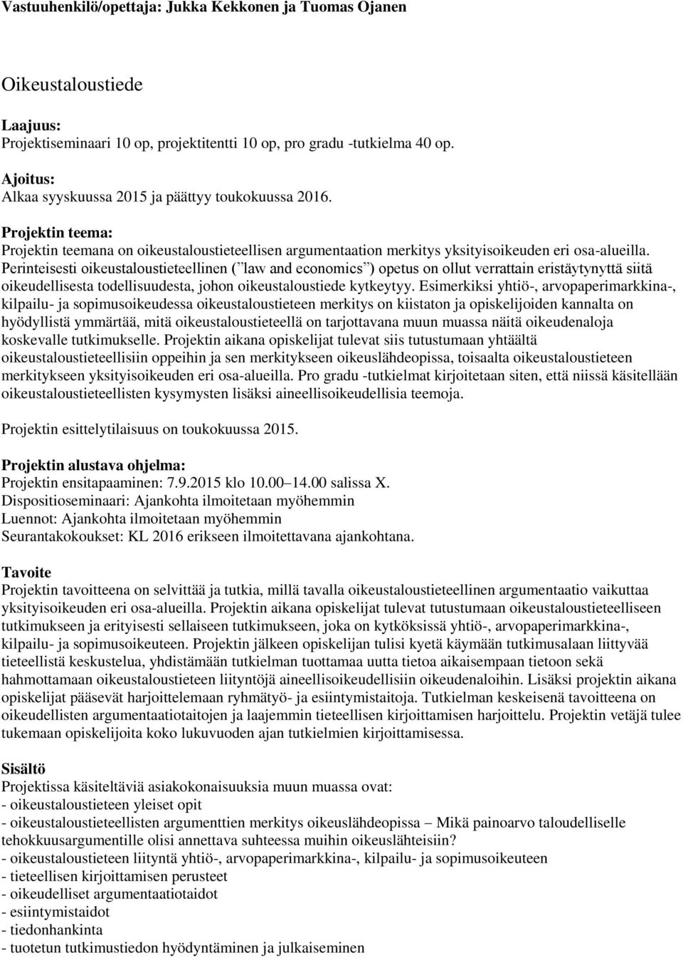 Perinteisesti oikeustaloustieteellinen ( law and economics ) opetus on ollut verrattain eristäytynyttä siitä oikeudellisesta todellisuudesta, johon oikeustaloustiede kytkeytyy.