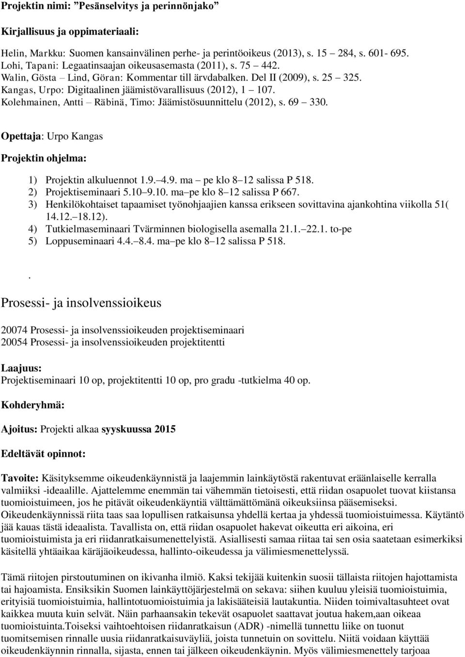 Kangas, Urpo: Digitaalinen jäämistövarallisuus (2012), 1 107. Kolehmainen, Antti Räbinä, Timo: Jäämistösuunnittelu (2012), s. 69 330.