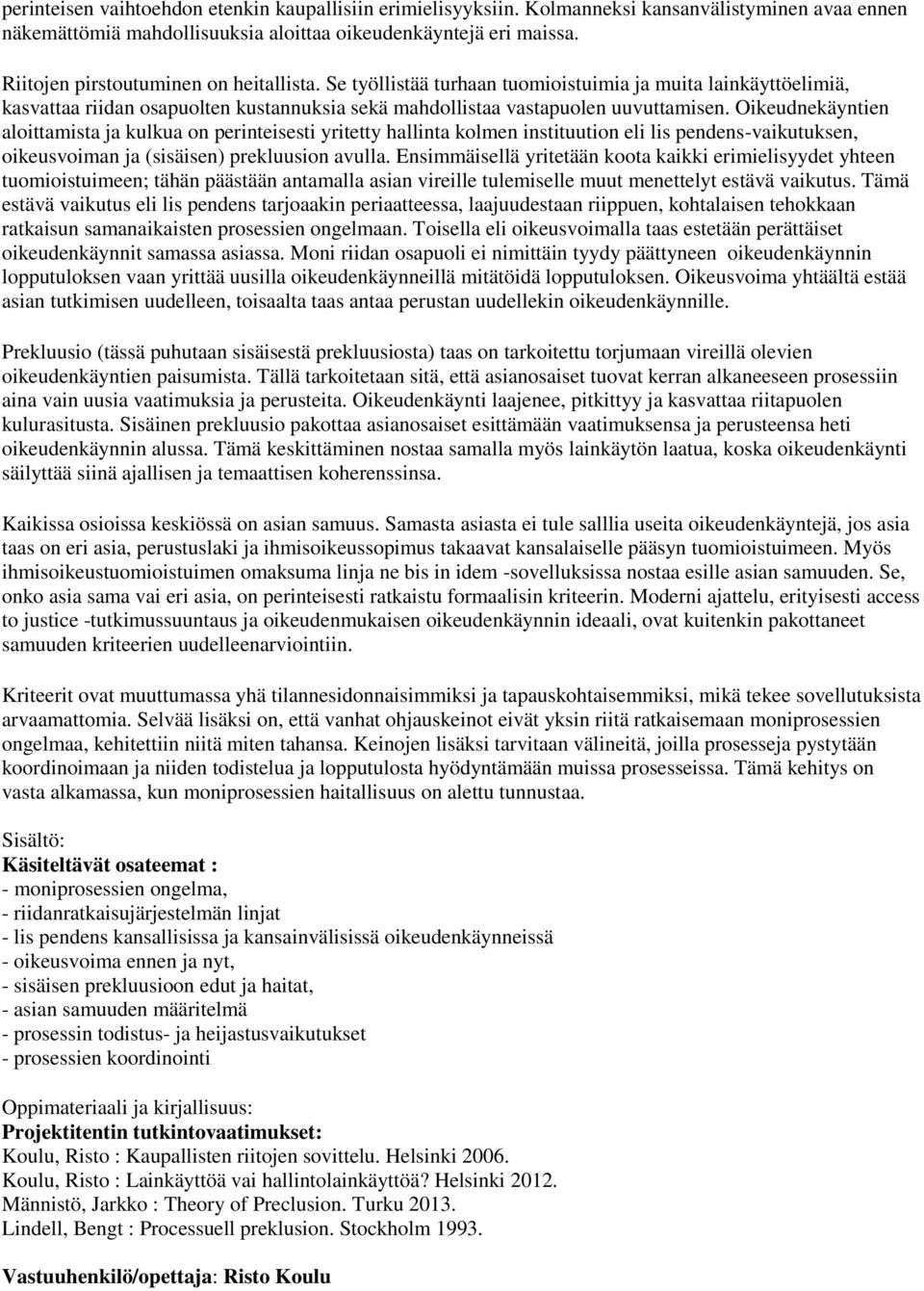 Oikeudnekäyntien aloittamista ja kulkua on perinteisesti yritetty hallinta kolmen instituution eli lis pendens-vaikutuksen, oikeusvoiman ja (sisäisen) prekluusion avulla.