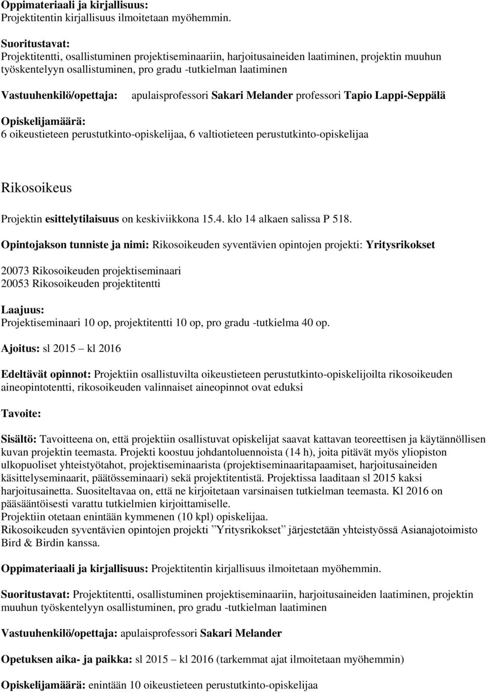 Vastuuhenkilö/opettaja: apulaisprofessori Sakari Melander professori Tapio Lappi-Seppälä Opiskelijamäärä: 6 oikeustieteen perustutkinto-opiskelijaa, 6 valtiotieteen perustutkinto-opiskelijaa