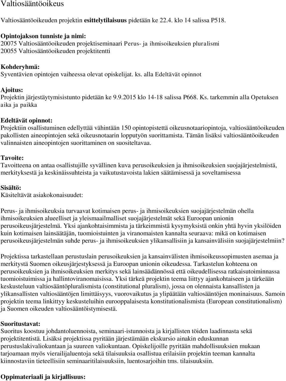 olevat opiskelijat. ks. alla Edeltävät opinnot Ajoitus: Projektin järjestäytymisistunto pidetään ke 9.9.2015 klo 14-18 salissa P668. Ks.