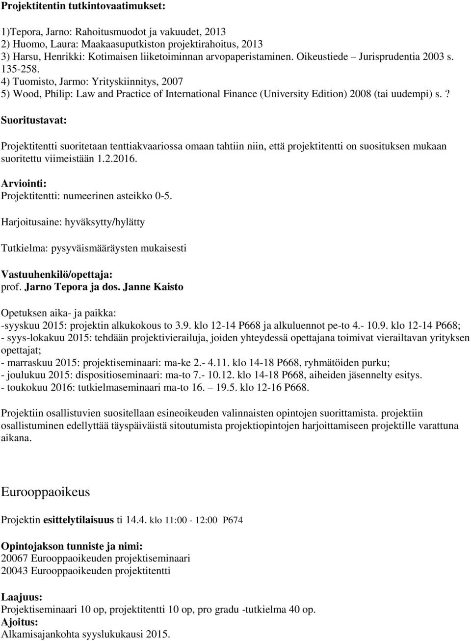 4) Tuomisto, Jarmo: Yrityskiinnitys, 2007 5) Wood, Philip: Law and Practice of International Finance (University Edition) 2008 (tai uudempi) s.