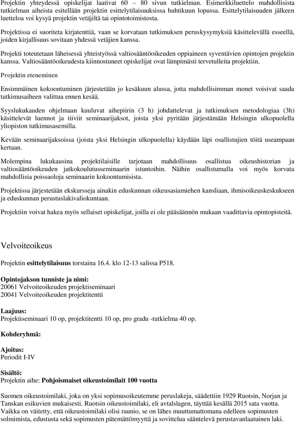 Projektissa ei suoriteta kirjatenttiä, vaan se korvataan tutkimuksen peruskysymyksiä käsittelevällä esseellä, joiden kirjallisuus sovitaan yhdessä vetäjien kanssa.