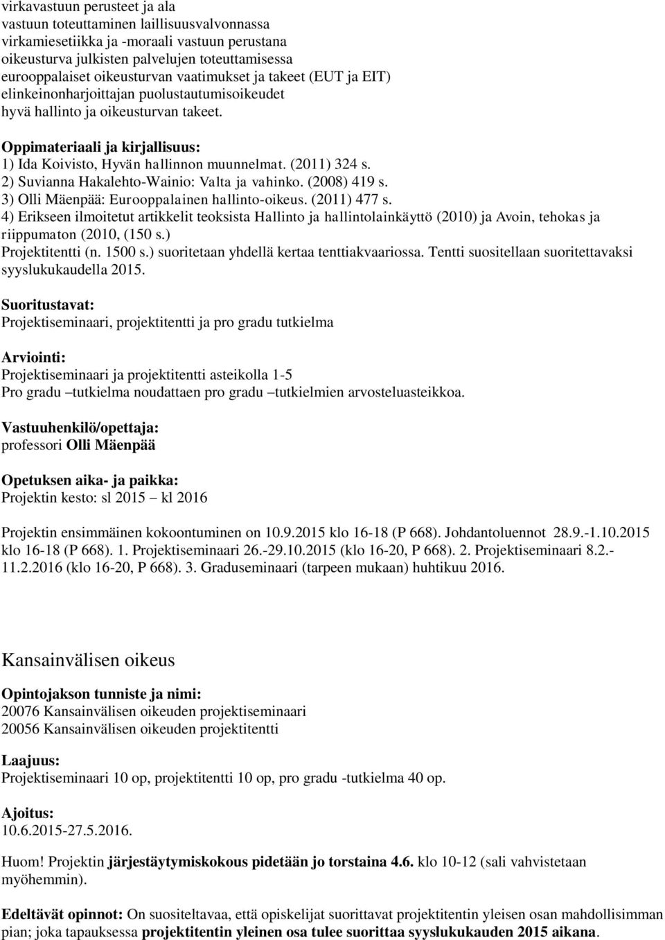 (2011) 324 s. 2) Suvianna Hakalehto-Wainio: Valta ja vahinko. (2008) 419 s. 3) Olli Mäenpää: Eurooppalainen hallinto-oikeus. (2011) 477 s.