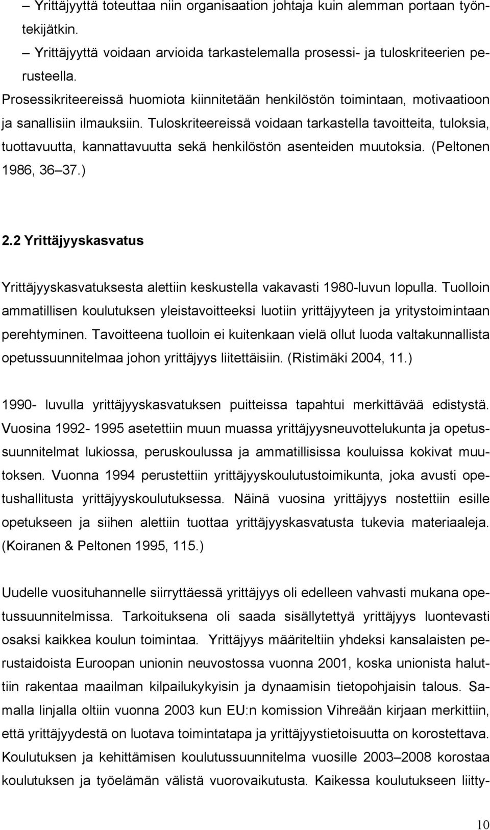 Tuloskriteereissä voidaan tarkastella tavoitteita, tuloksia, tuottavuutta, kannattavuutta sekä henkilöstön asenteiden muutoksia. (Peltonen 1986, 36 37.) 2.