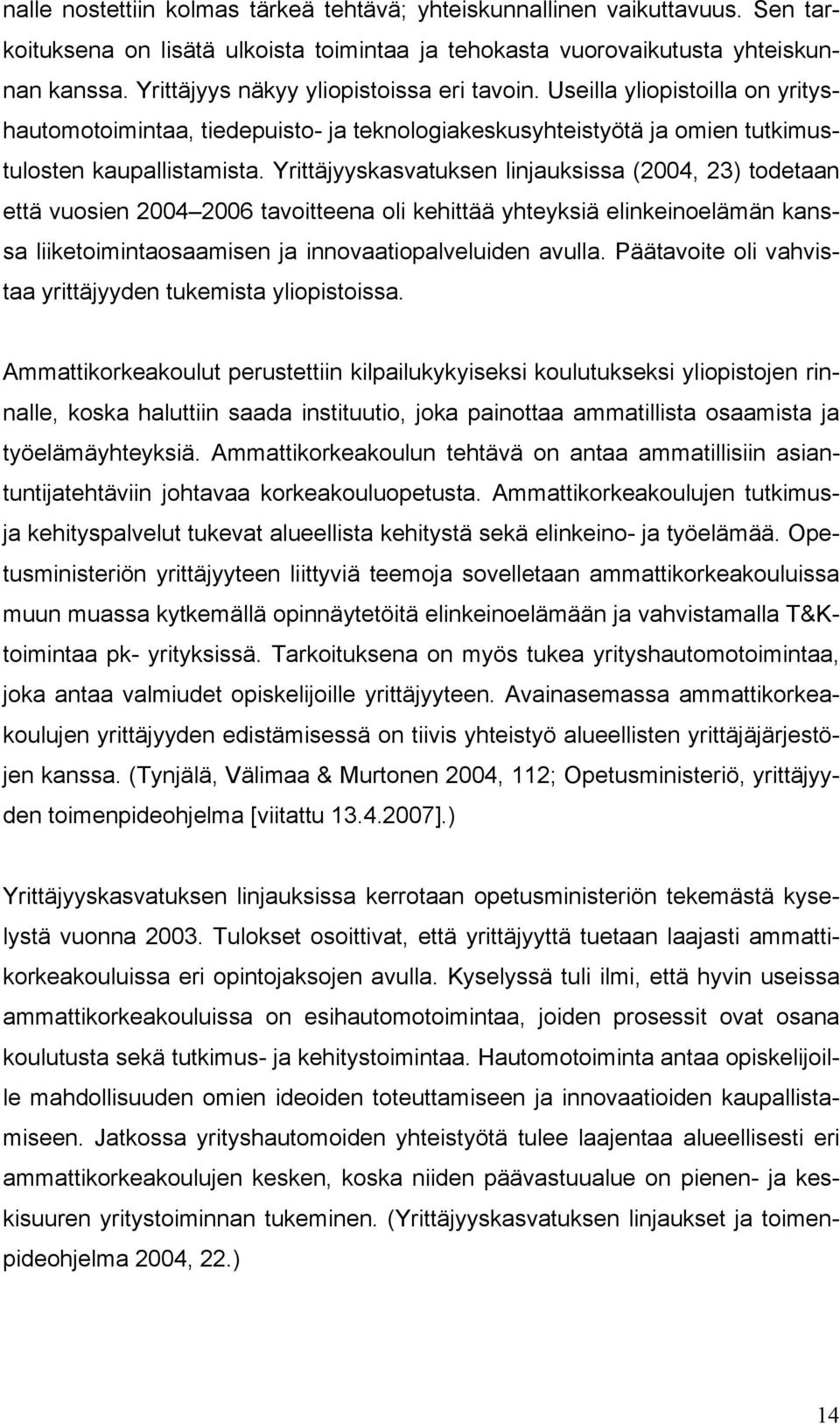 Yrittäjyyskasvatuksen linjauksissa (2004, 23) todetaan että vuosien 2004 2006 tavoitteena oli kehittää yhteyksiä elinkeinoelämän kanssa liiketoimintaosaamisen ja innovaatiopalveluiden avulla.