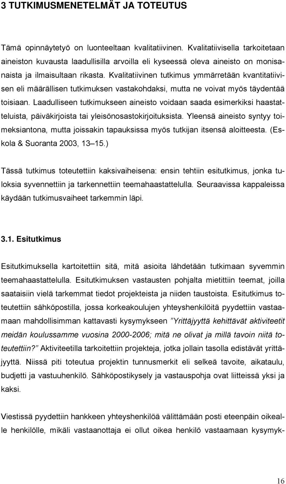 Kvalitatiivinen tutkimus ymmärretään kvantitatiivisen eli määrällisen tutkimuksen vastakohdaksi, mutta ne voivat myös täydentää toisiaan.