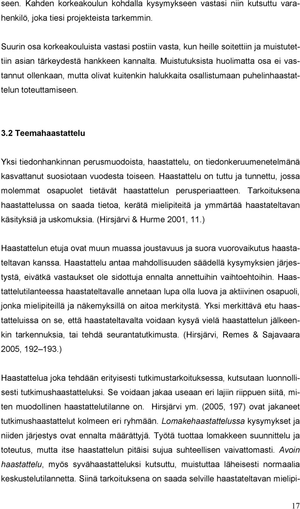 Muistutuksista huolimatta osa ei vastannut ollenkaan, mutta olivat kuitenkin halukkaita osallistumaan puhelinhaastattelun toteuttamiseen. 3.