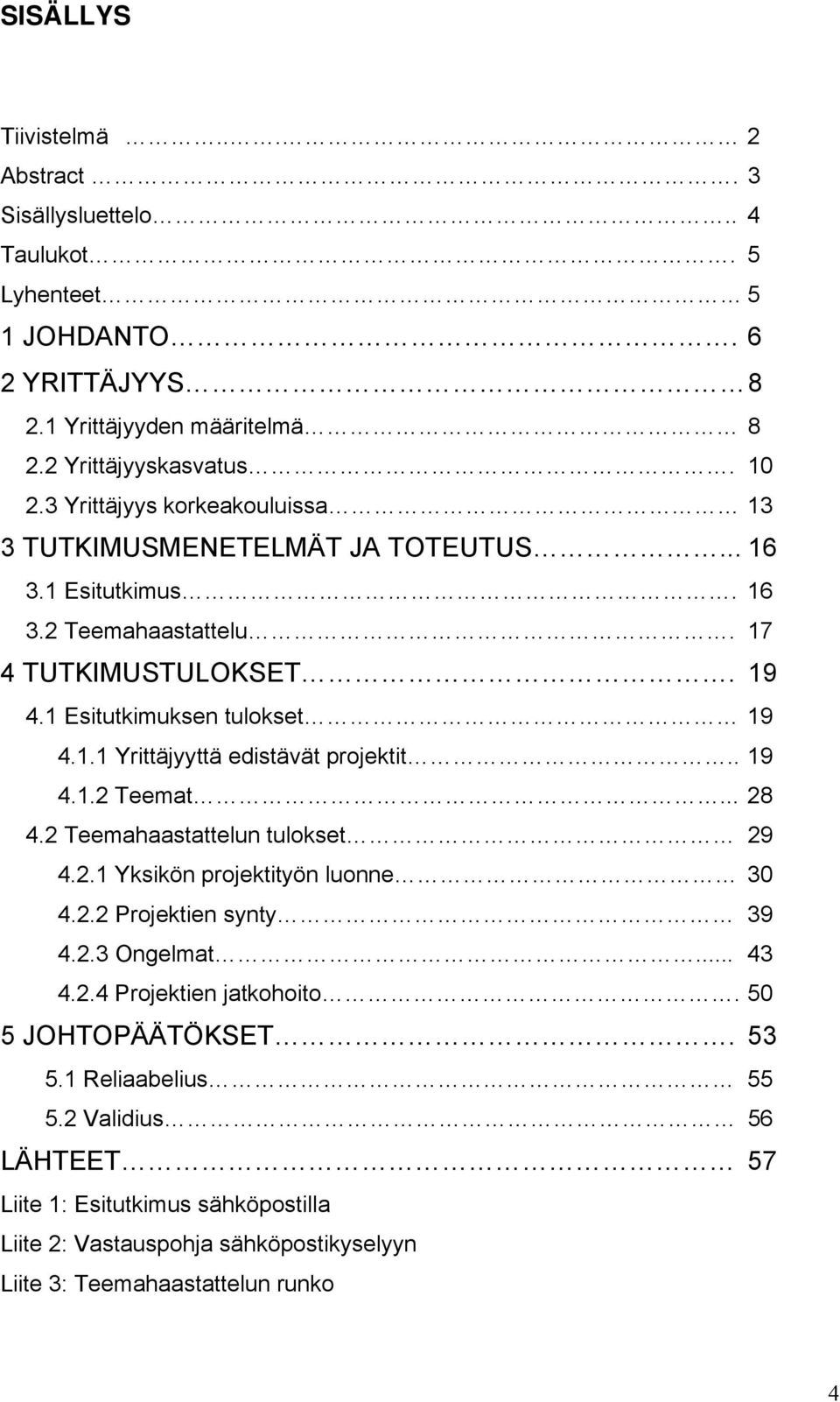 . 19 4.1.2 Teemat... 28 4.2 Teemahaastattelun tulokset 29 4.2.1 Yksikön projektityön luonne 30 4.2.2 Projektien synty 39 4.2.3 Ongelmat... 43 4.2.4 Projektien jatkohoito.