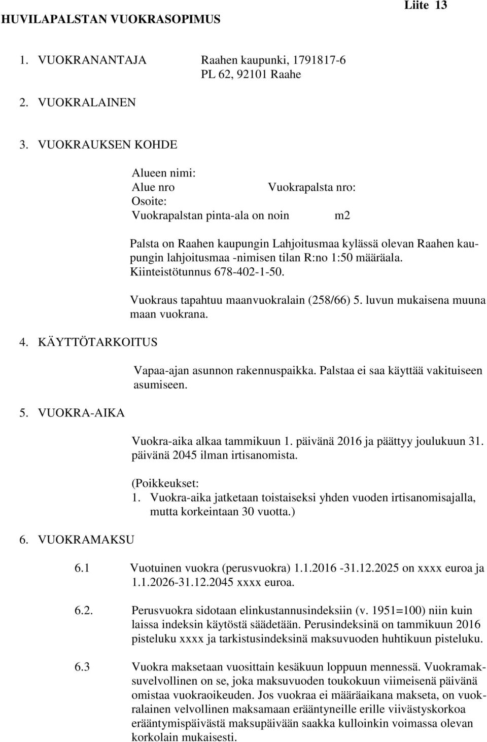 1:50 määräala. Kiinteistötunnus 678-402-1-50. Vuokraus tapahtuu maanvuokralain (258/66) 5. luvun mukaisena muuna maan vuokrana. Vapaa-ajan asunnon rakennuspaikka.