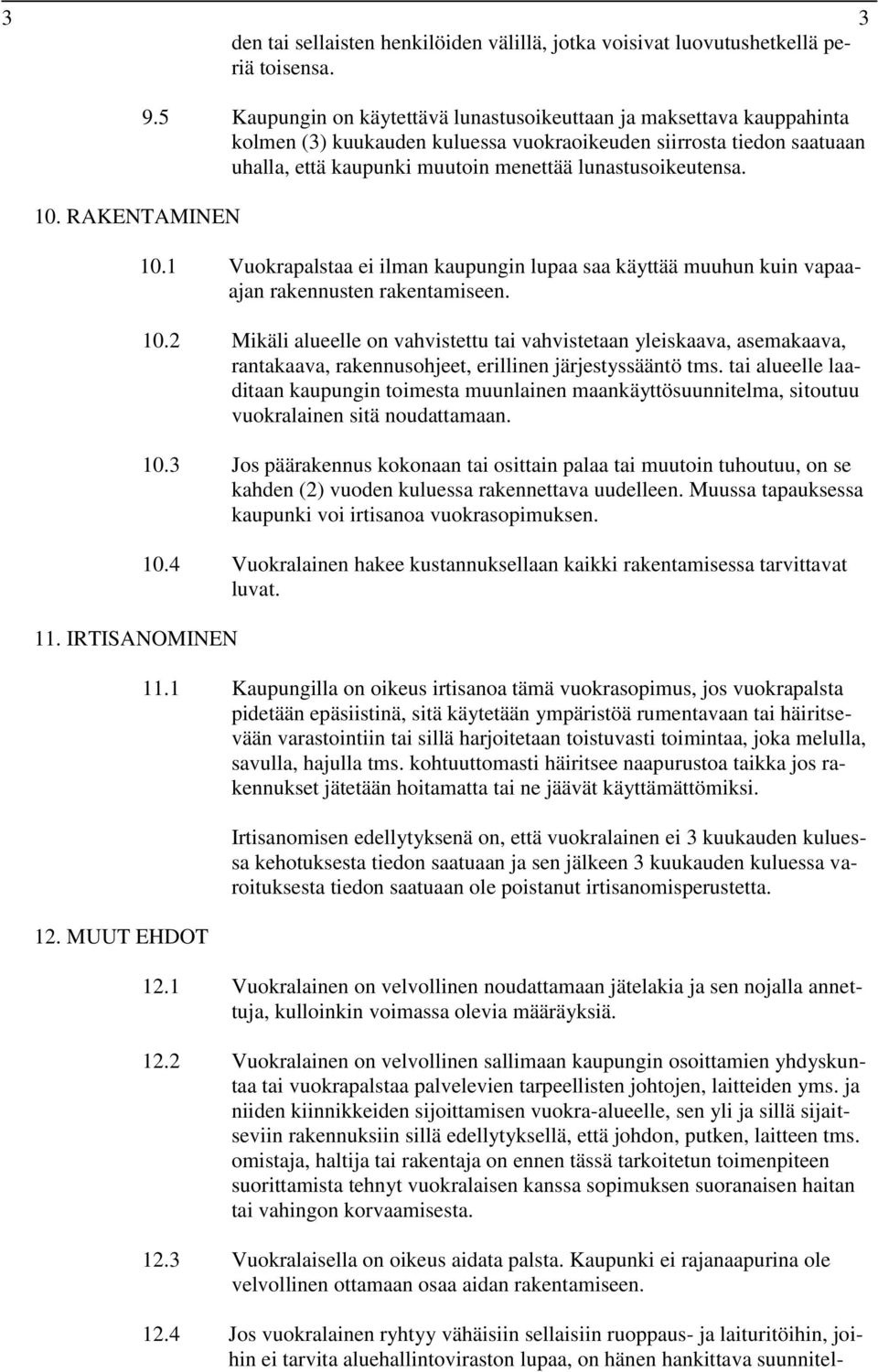 10.1 Vuokrapalstaa ei ilman kaupungin lupaa saa käyttää muuhun kuin vapaaajan rakennusten rakentamiseen. 10.