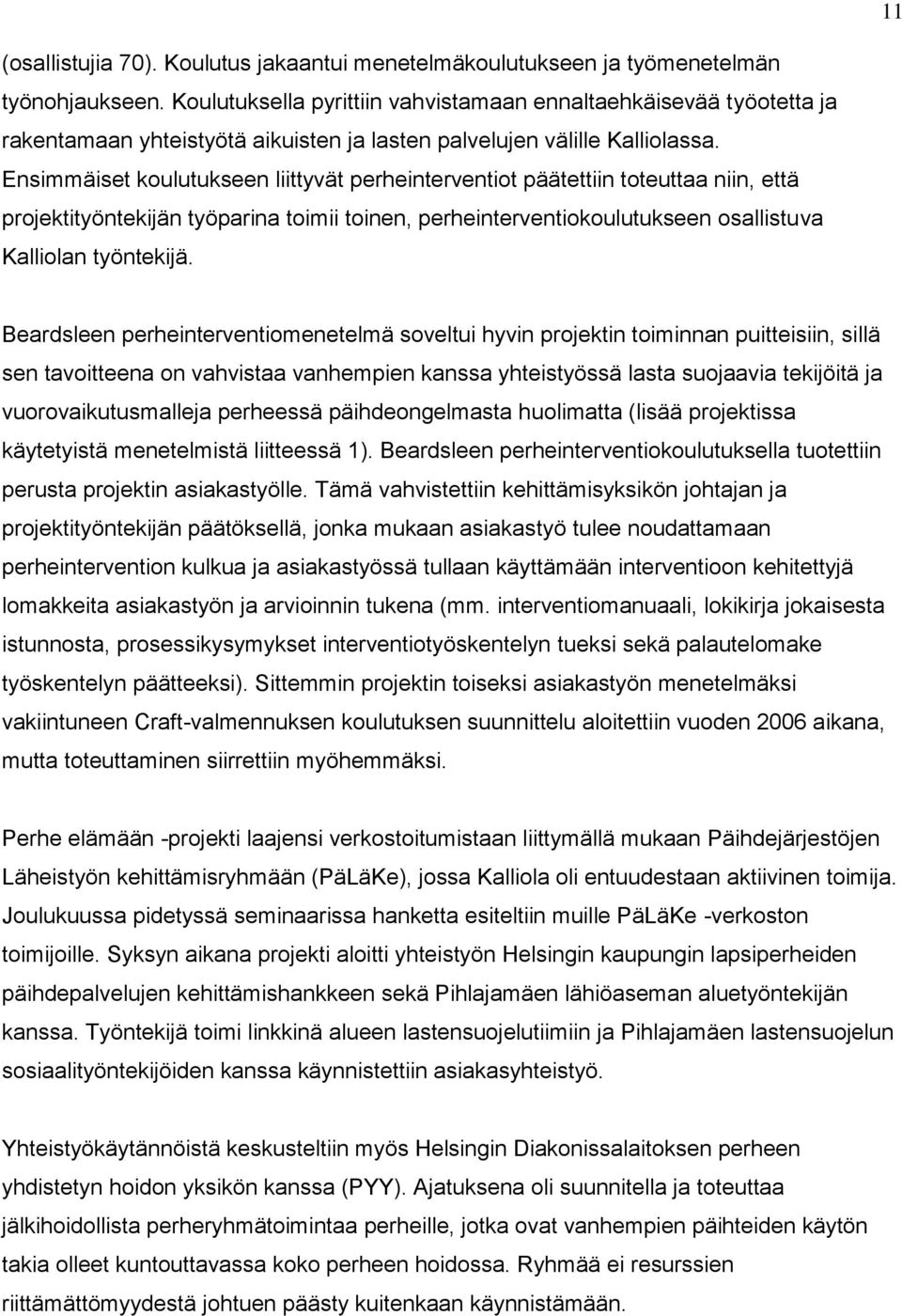 Ensimmäiset koulutukseen liittyvät perheinterventiot päätettiin toteuttaa niin, että projektityöntekijän työparina toimii toinen, perheinterventiokoulutukseen osallistuva Kalliolan työntekijä.