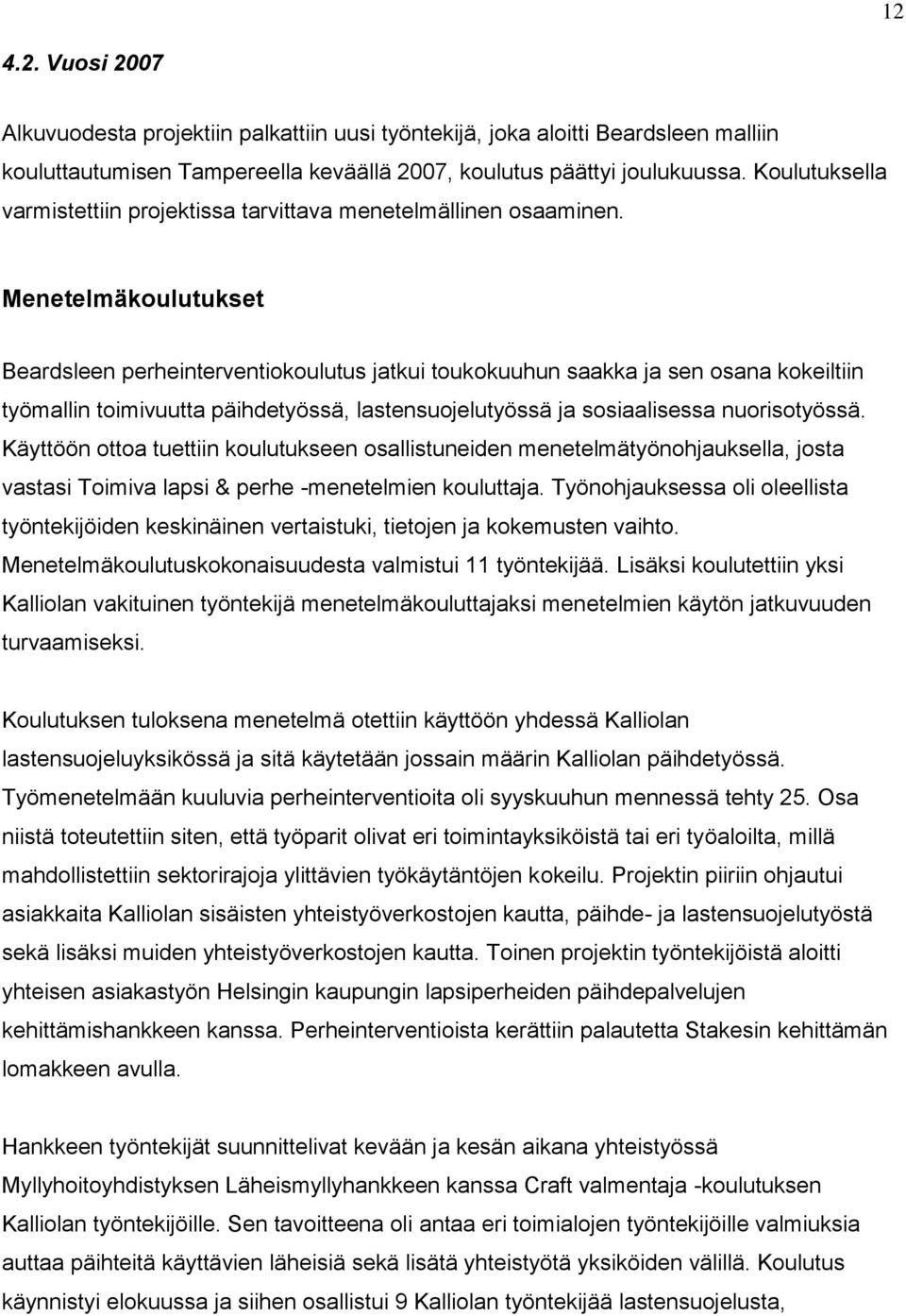 Menetelmäkoulutukset Beardsleen perheinterventiokoulutus jatkui toukokuuhun saakka ja sen osana kokeiltiin työmallin toimivuutta päihdetyössä, lastensuojelutyössä ja sosiaalisessa nuorisotyössä.