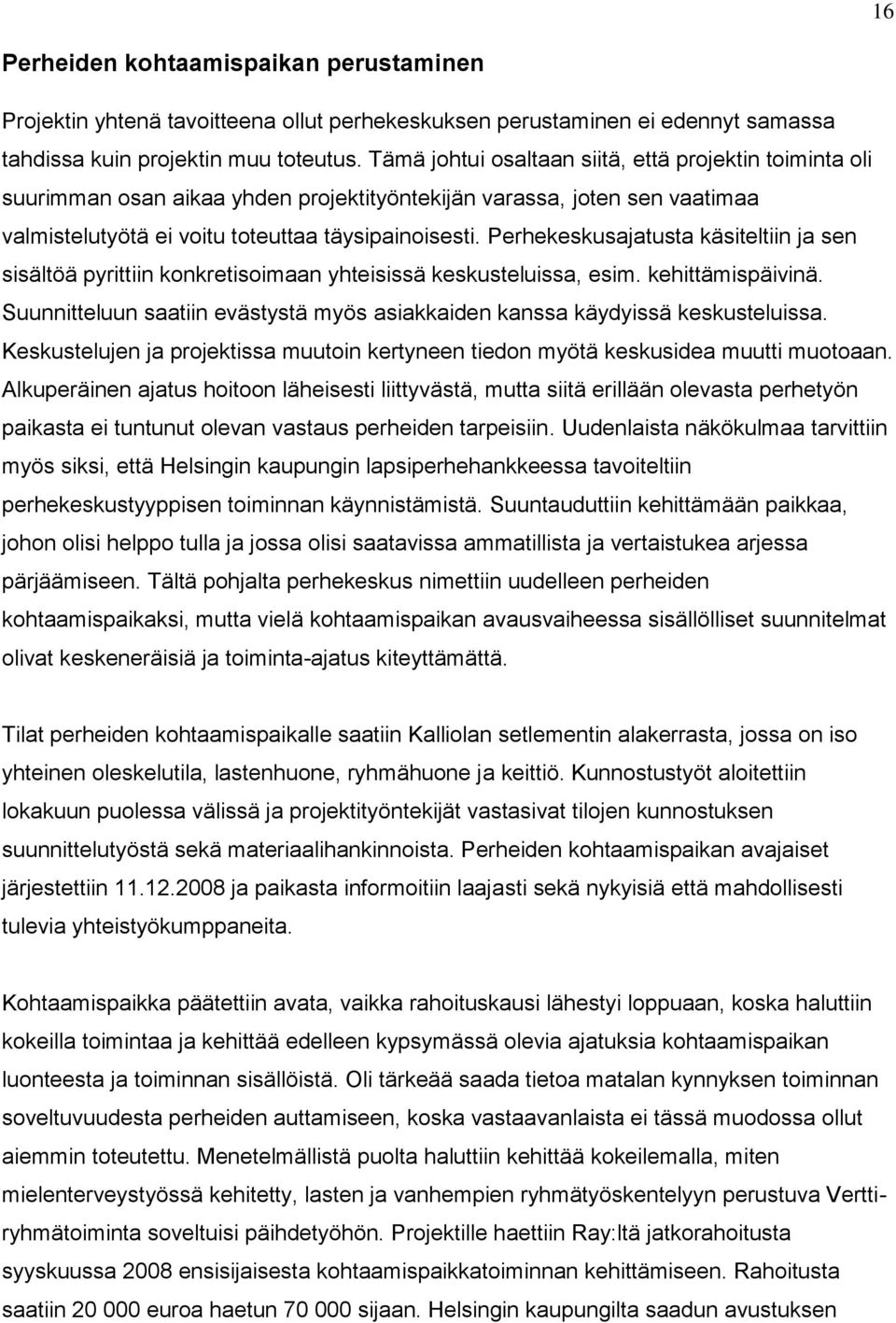 Perhekeskusajatusta käsiteltiin ja sen sisältöä pyrittiin konkretisoimaan yhteisissä keskusteluissa, esim. kehittämispäivinä.