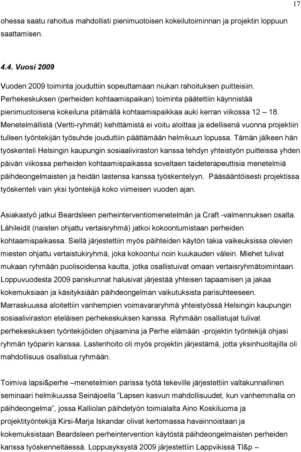 Menetelmällistä (Vertti-ryhmät) kehittämistä ei voitu aloittaa ja edellisenä vuonna projektiin tulleen työntekijän työsuhde jouduttiin päättämään helmikuun lopussa.