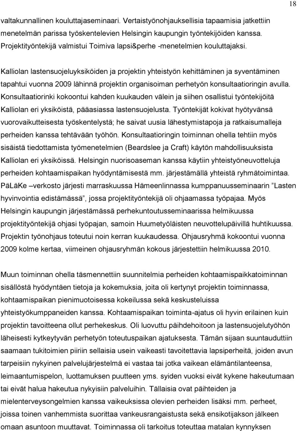 Kalliolan lastensuojeluyksiköiden ja projektin yhteistyön kehittäminen ja syventäminen tapahtui vuonna 2009 lähinnä projektin organisoiman perhetyön konsultaatioringin avulla.