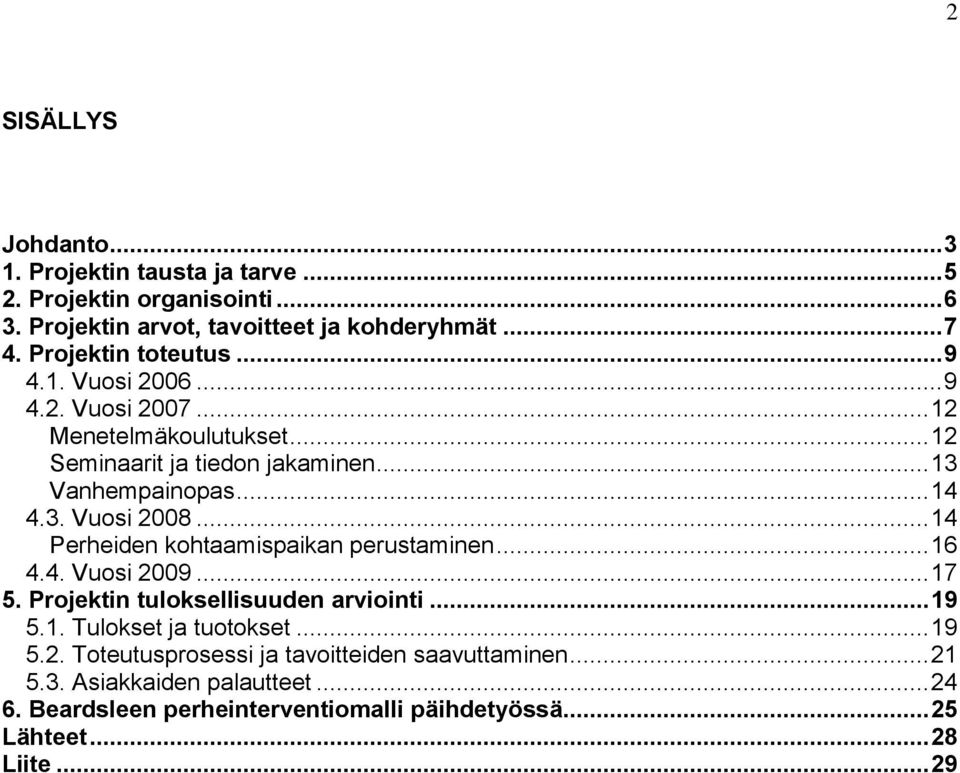 .. 14 Perheiden kohtaamispaikan perustaminen... 16 4.4. Vuosi 2009... 17 5. Projektin tuloksellisuuden arviointi... 19 5.1. Tulokset ja tuotokset... 19 5.2. Toteutusprosessi ja tavoitteiden saavuttaminen.