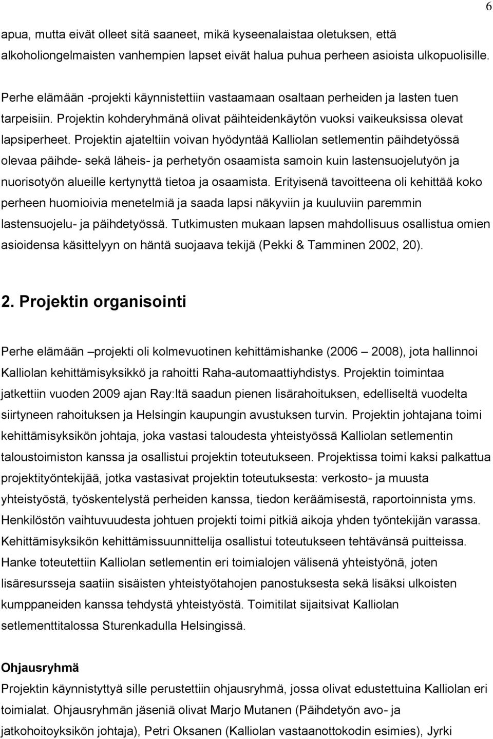 Projektin ajateltiin voivan hyödyntää Kalliolan setlementin päihdetyössä olevaa päihde- sekä läheis- ja perhetyön osaamista samoin kuin lastensuojelutyön ja nuorisotyön alueille kertynyttä tietoa ja