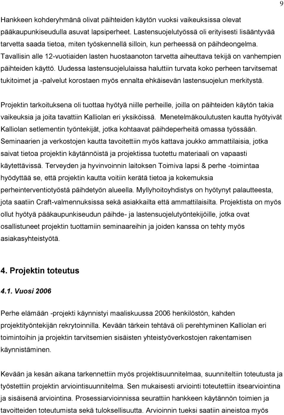 Tavallisin alle 12-vuotiaiden lasten huostaanoton tarvetta aiheuttava tekijä on vanhempien päihteiden käyttö.