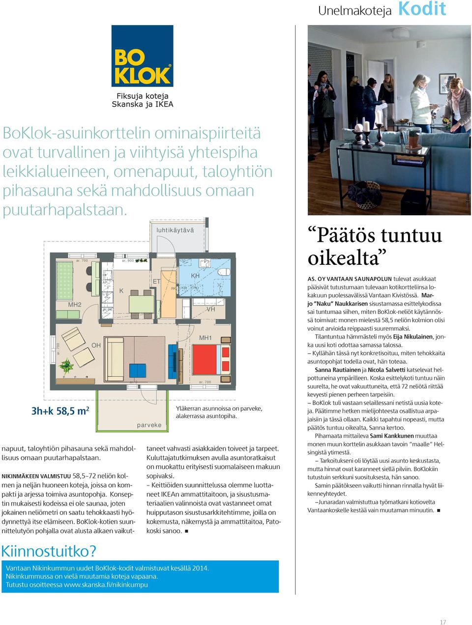 AP L/U parveke luhtikäytävä Vantaan Nikinkummun uudet BoKlok-kodit valmistuvat kesällä 2014. Nikinkummussa on vielä muutamia koteja vapaana. Tutustu osoitteessa www.skanska.fi/nikinkumpu K ar. 900 ar.