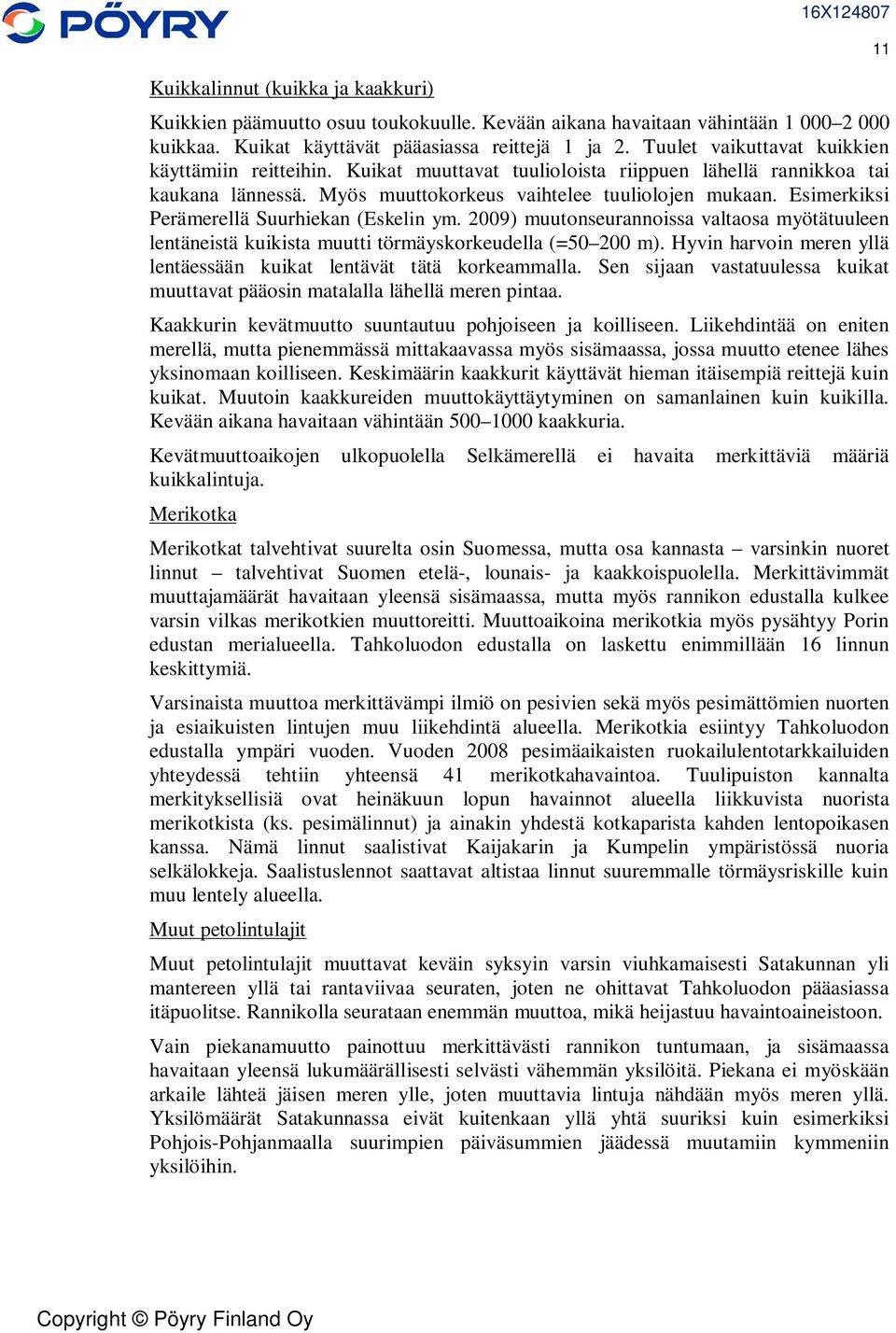 Esimerkiksi Perämerellä Suurhiekan (Eskelin ym. 2009) muutonseurannoissa valtaosa myötätuuleen lentäneistä kuikista muutti törmäyskorkeudella (=50 200 m).