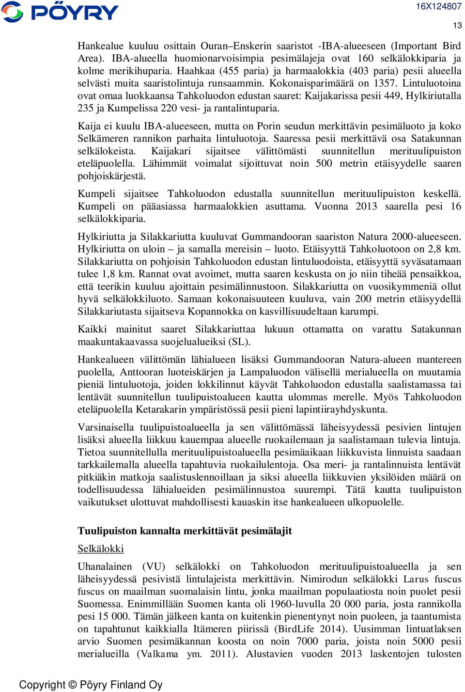 Lintuluotoina ovat omaa luokkaansa Tahkoluodon edustan saaret: Kaijakarissa pesii 449, Hylkiriutalla 235 ja Kumpelissa 220 vesi- ja rantalintuparia.