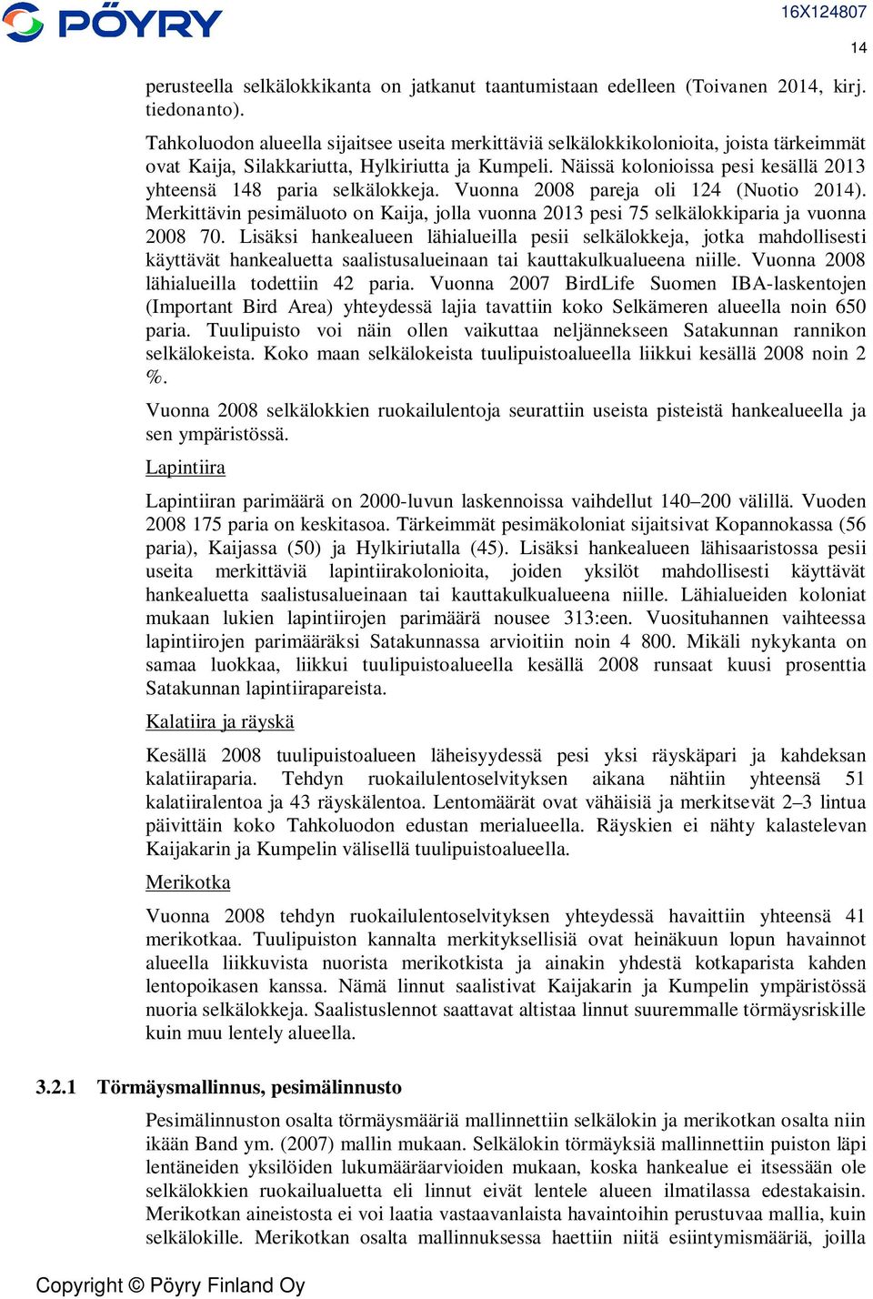 Näissä kolonioissa pesi kesällä 2013 yhteensä 148 paria selkälokkeja. Vuonna 2008 pareja oli 124 (Nuotio 2014).