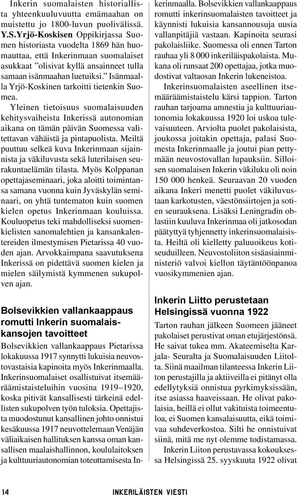 Isänmaalla Yrjö-Koskinen tarkoitti tietenkin Suomea. Yleinen tietoisuus suomalaisuuden kehitysvaiheista Inkerissä autonomian aikana on tämän päivän Suomessa valitettavan vähäistä ja pintapuolista.