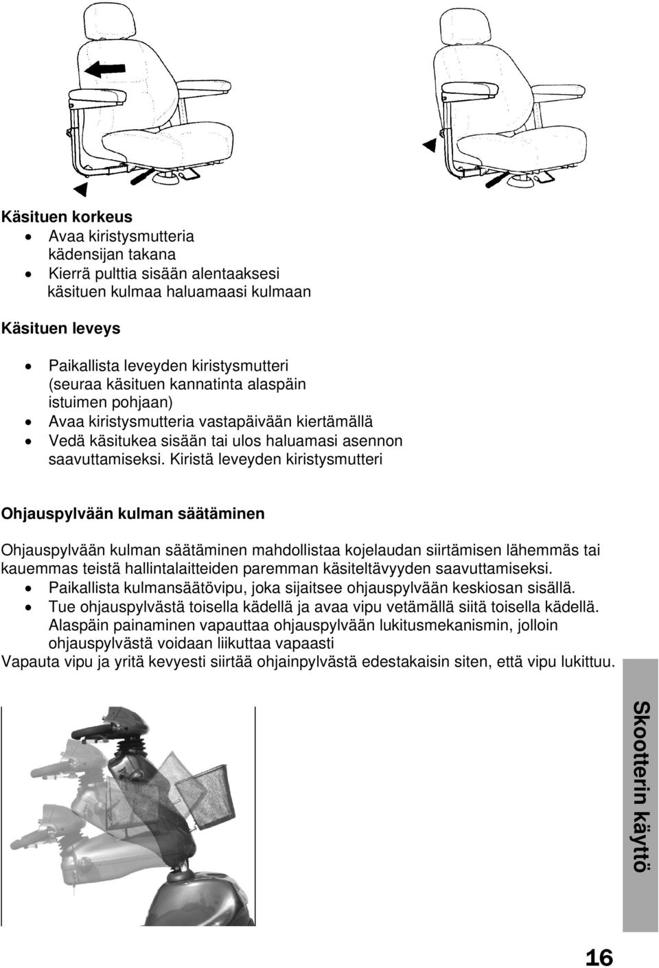 Kiristä leveyden kiristysmutteri Ohjauspylvään kulman säätäminen Ohjauspylvään kulman säätäminen mahdollistaa kojelaudan siirtämisen lähemmäs tai kauemmas teistä hallintalaitteiden paremman