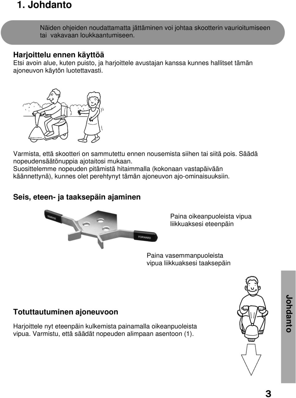 Varmista, että skootteri on sammutettu ennen nousemista siihen tai siitä pois. Säädä nopeudensäätönuppia ajotaitosi mukaan.