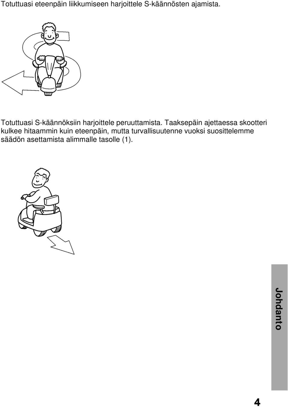 Taaksepäin ajettaessa skootteri kulkee hitaammin kuin eteenpäin, mutta