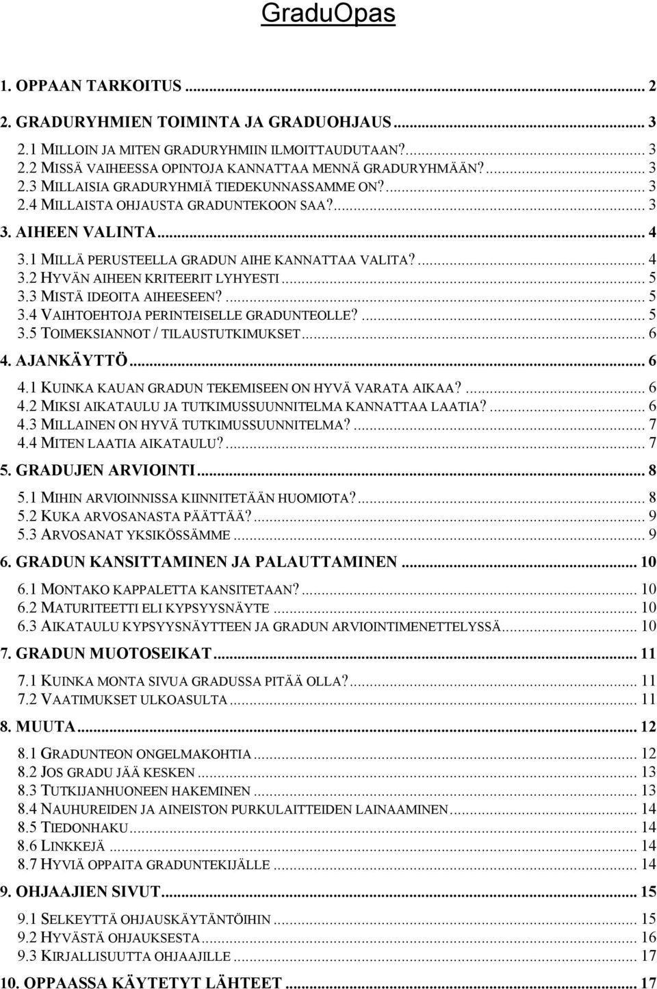 3 MISTÄ IDEOITA AIHEESEEN?... 5 3.4 VAIHTOEHTOJA PERINTEISELLE GRADUNTEOLLE?... 5 3.5 TOIMEKSIANNOT / TILAUSTUTKIMUKSET... 6 4. AJANKÄYTTÖ... 6 4.1 KUINKA KAUAN GRADUN TEKEMISEEN ON HYVÄ VARATA AIKAA?