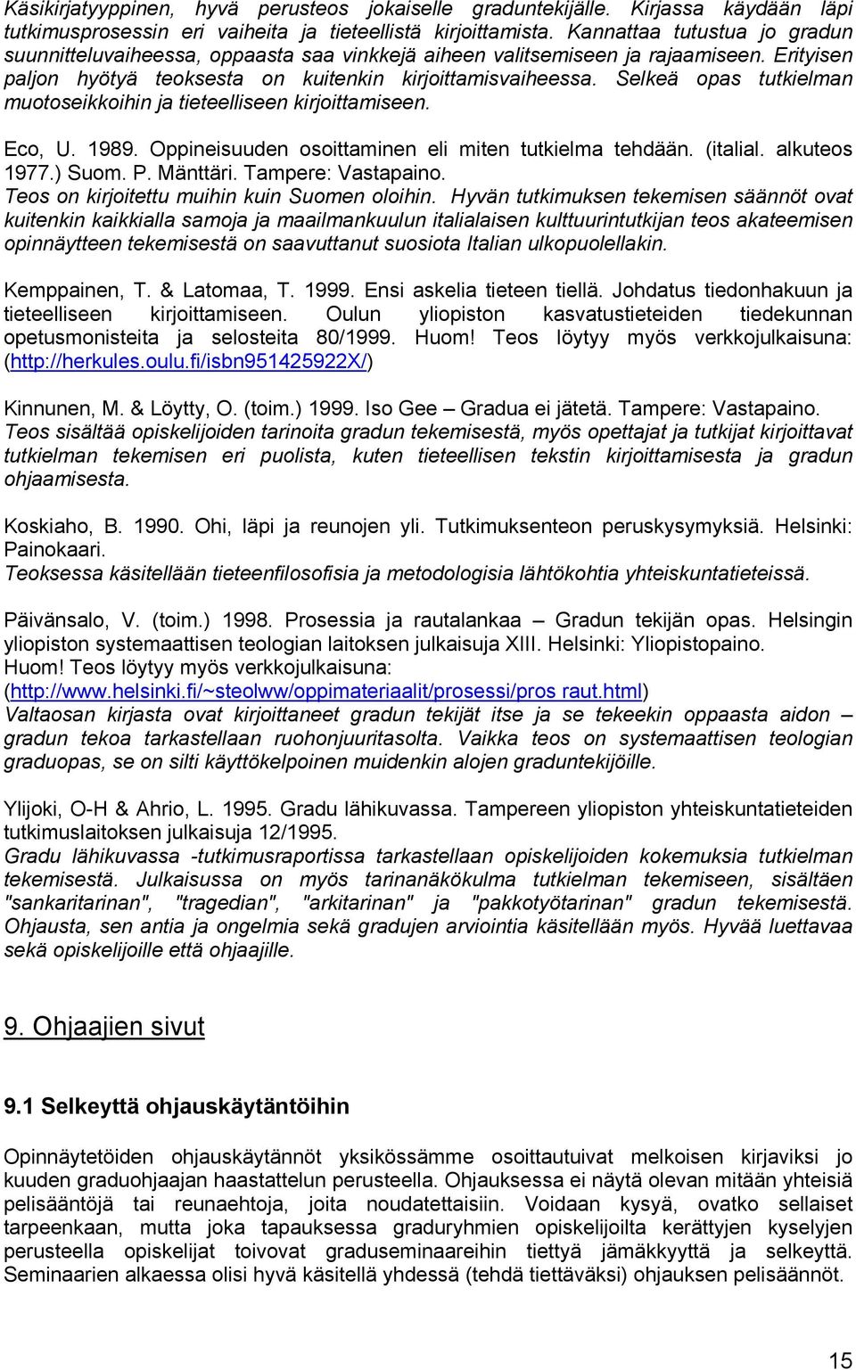 Selkeä opas tutkielman muotoseikkoihin ja tieteelliseen kirjoittamiseen. Eco, U. 1989. Oppineisuuden osoittaminen eli miten tutkielma tehdään. (italial. alkuteos 1977.) Suom. P. Mänttäri.