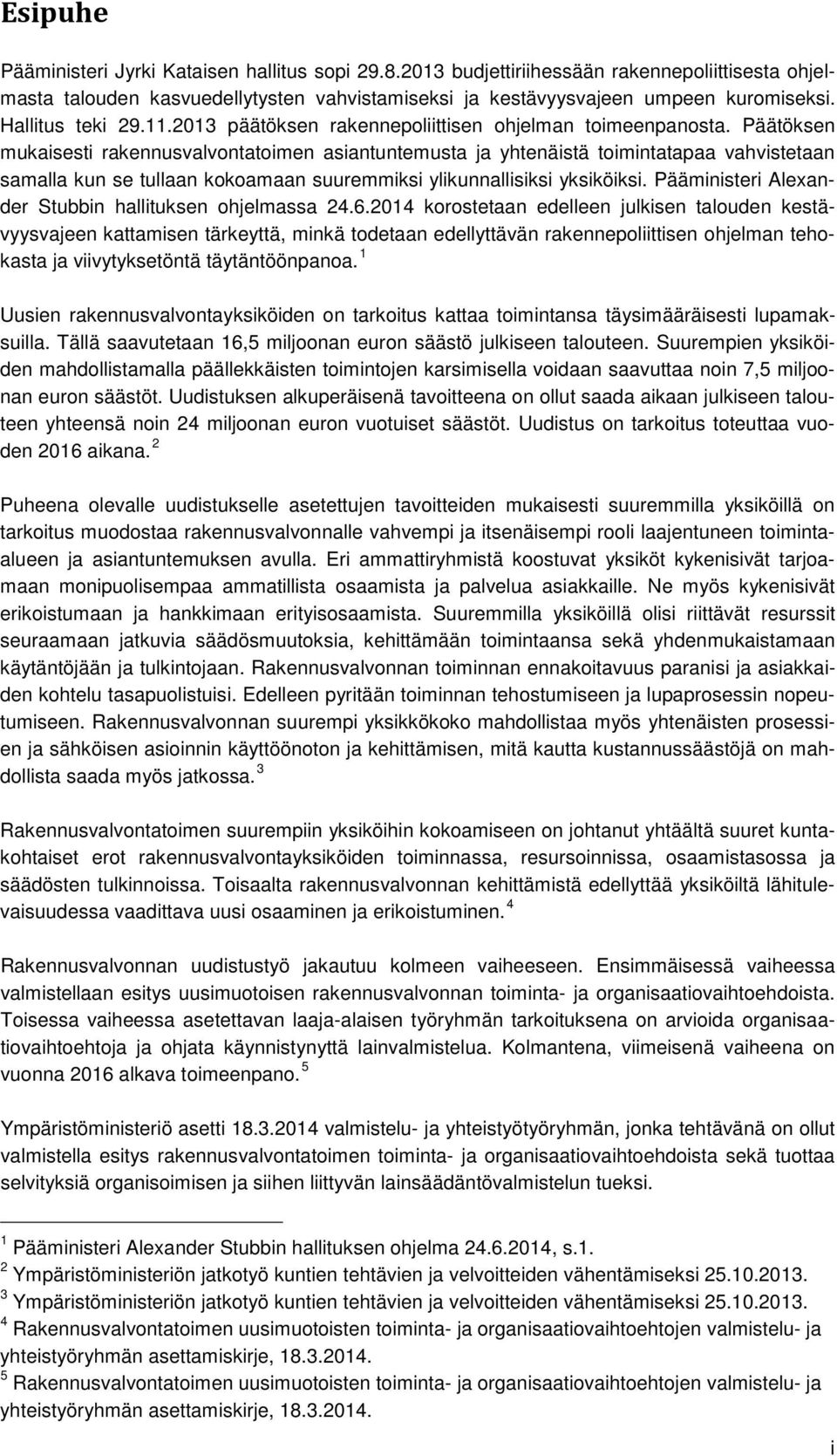 Päätöksen mukaisesti rakennusvalvontatoimen asiantuntemusta ja yhtenäistä toimintatapaa vahvistetaan samalla kun se tullaan kokoamaan suuremmiksi ylikunnallisiksi yksiköiksi.