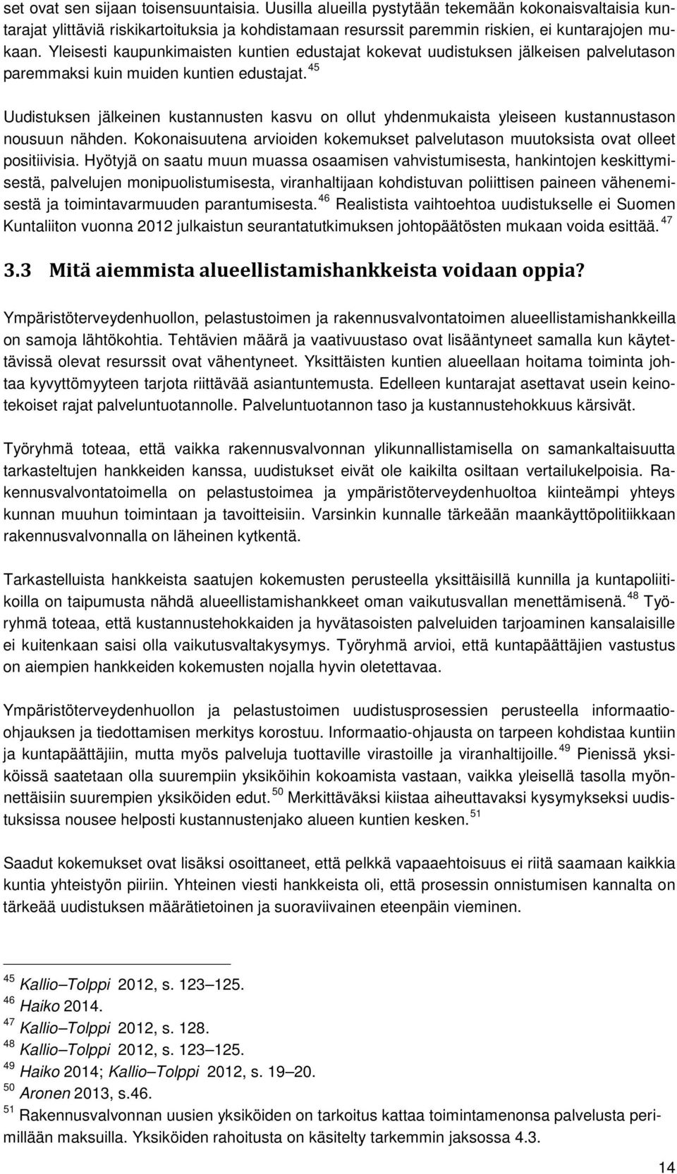 45 Uudistuksen jälkeinen kustannusten kasvu on ollut yhdenmukaista yleiseen kustannustason nousuun nähden. Kokonaisuutena arvioiden kokemukset palvelutason muutoksista ovat olleet positiivisia.