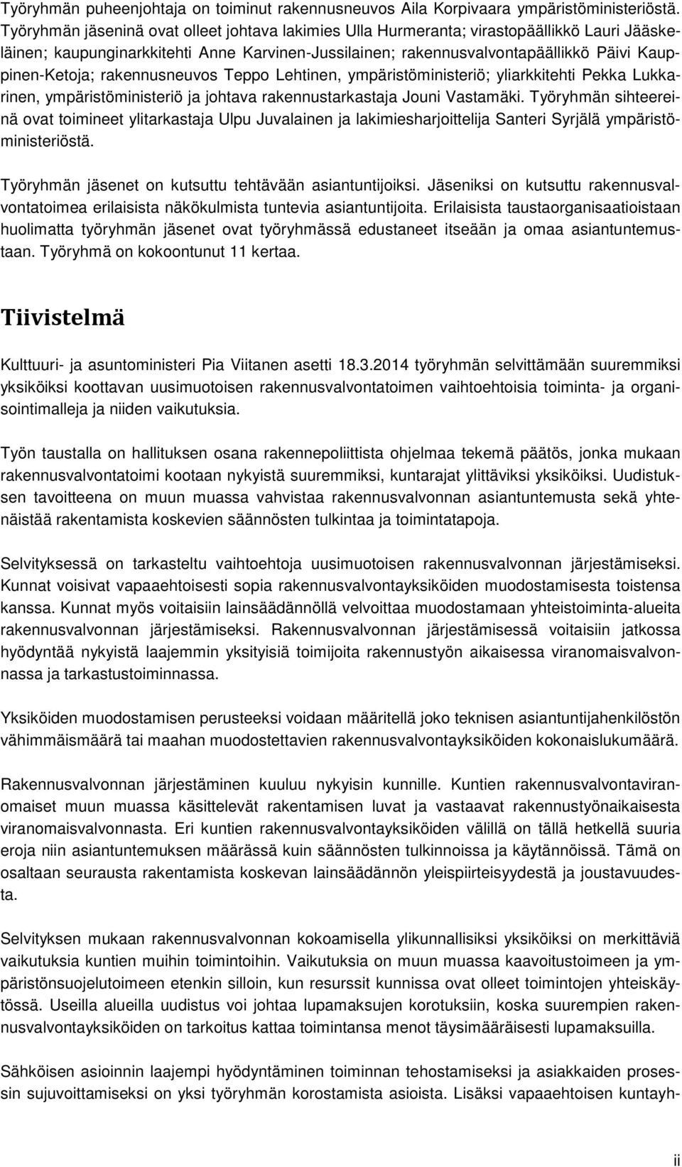 rakennusneuvos Teppo Lehtinen, ympäristöministeriö; yliarkkitehti Pekka Lukkarinen, ympäristöministeriö ja johtava rakennustarkastaja Jouni Vastamäki.