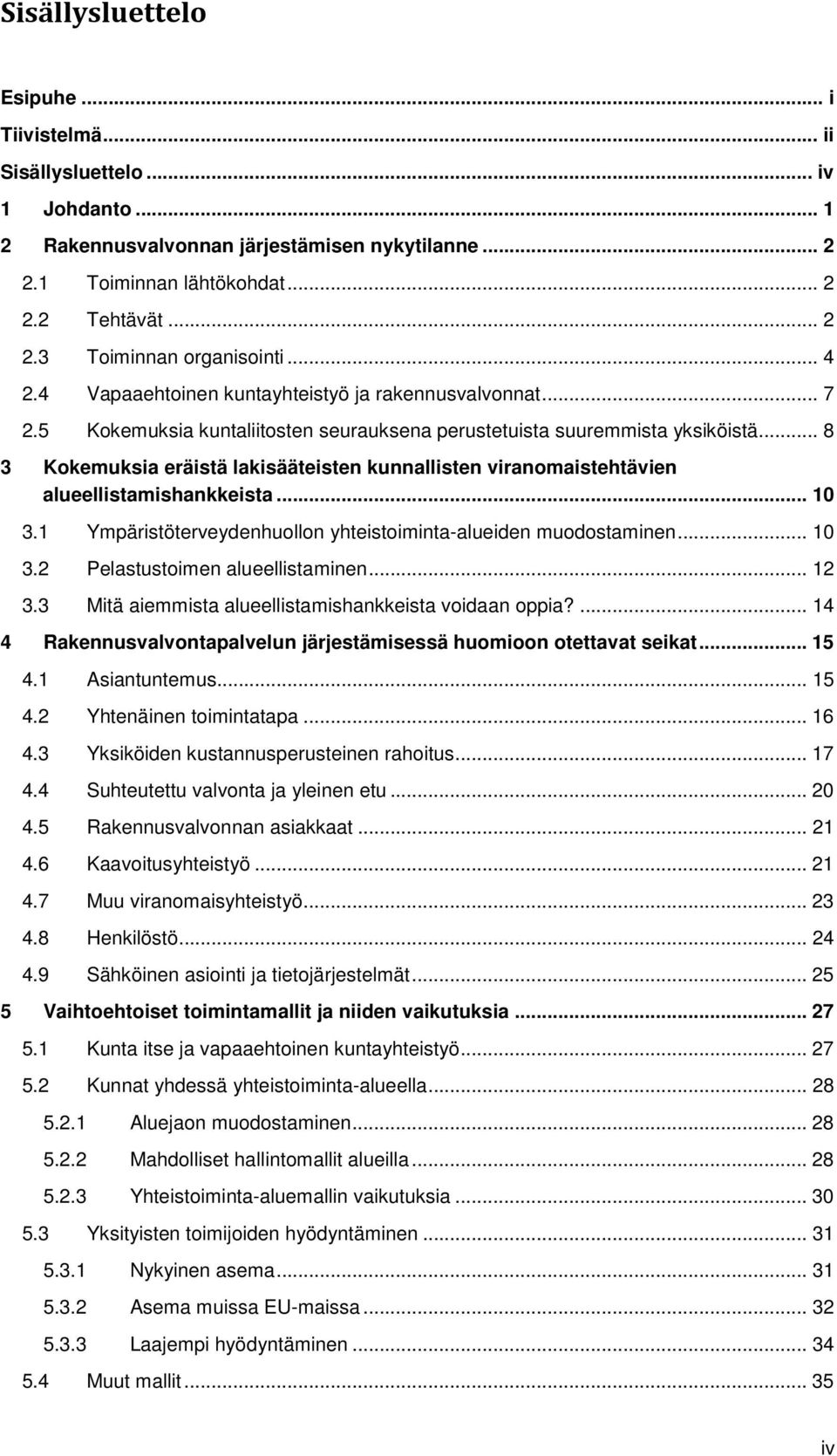 .. 8 3 Kokemuksia eräistä lakisääteisten kunnallisten viranomaistehtävien alueellistamishankkeista... 10 3.1 Ympäristöterveydenhuollon yhteistoiminta-alueiden muodostaminen... 10 3.2 Pelastustoimen alueellistaminen.