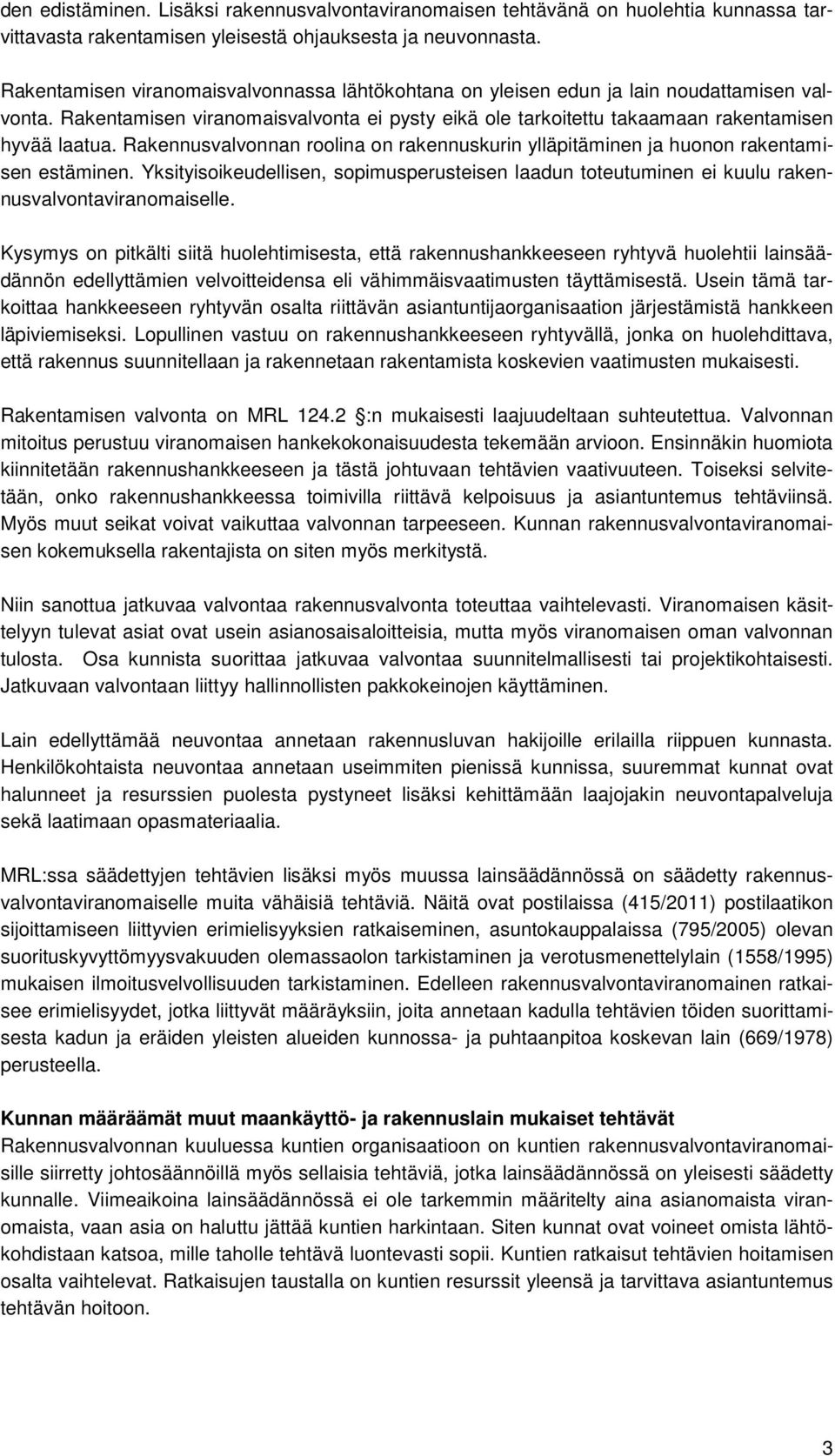 Rakennusvalvonnan roolina on rakennuskurin ylläpitäminen ja huonon rakentamisen estäminen. Yksityisoikeudellisen, sopimusperusteisen laadun toteutuminen ei kuulu rakennusvalvontaviranomaiselle.