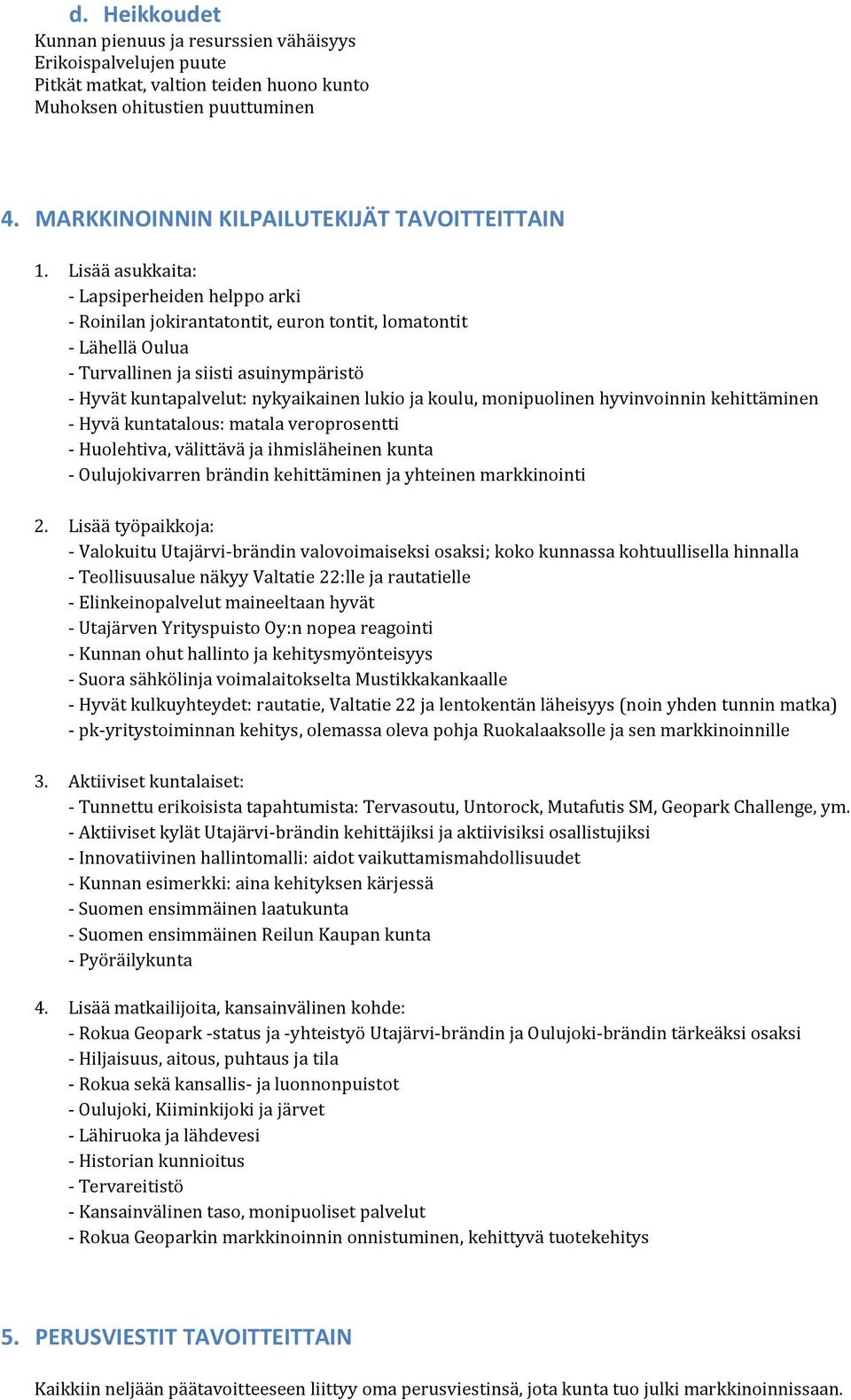 Lisää asukkaita: - Lapsiperheiden helppo arki - Roinilan jokirantatontit, euron tontit, lomatontit - Lähellä Oulua - Turvallinen ja siisti asuinympäristö - Hyvät kuntapalvelut: nykyaikainen lukio ja