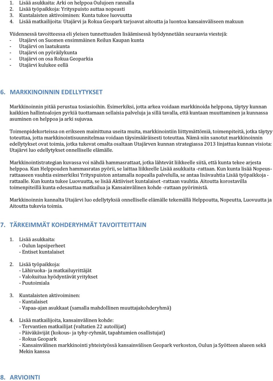 Utajärvi on Suomen ensimmäinen Reilun Kaupan kunta - Utajärvi on laatukunta - Utajärvi on pyöräilykunta - Utajärvi on osa Rokua Geoparkia - Utajärvi kulukee eellä 6.
