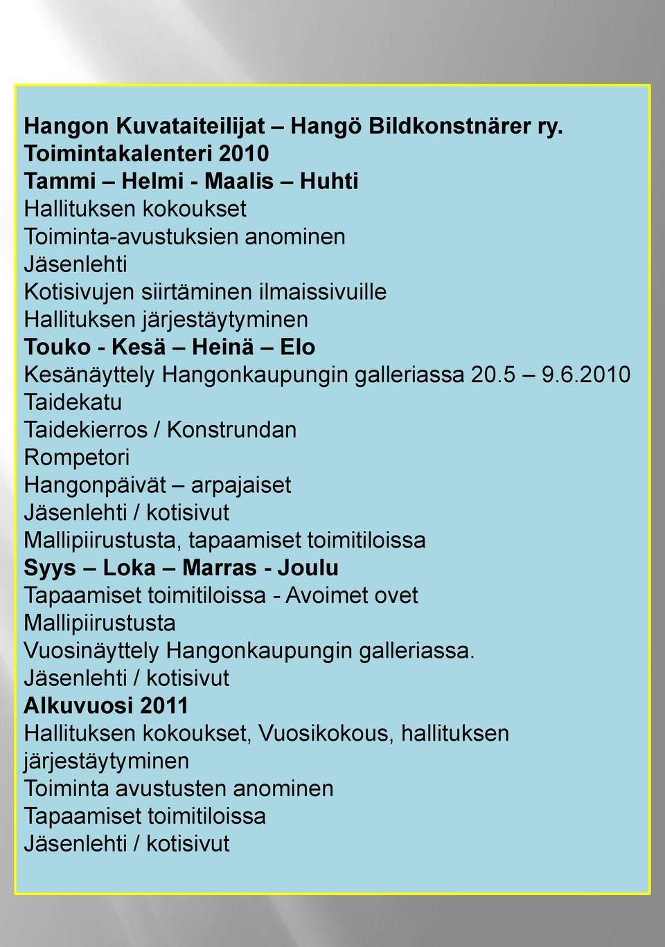 - Kesä Heinä Elo Kesänäyttely Hangonkaupungin galleriassa 20.5 9.6.