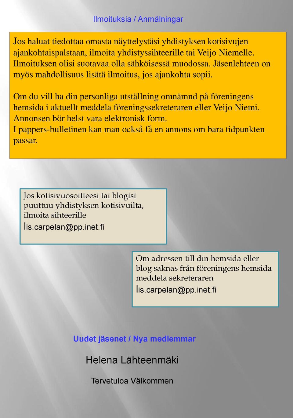 Om du vill ha din personliga utställning omnämnd på föreningens hemsida i aktuellt meddela föreningssekreteraren eller Veijo Niemi. Annonsen bör helst vara elektronisk form.