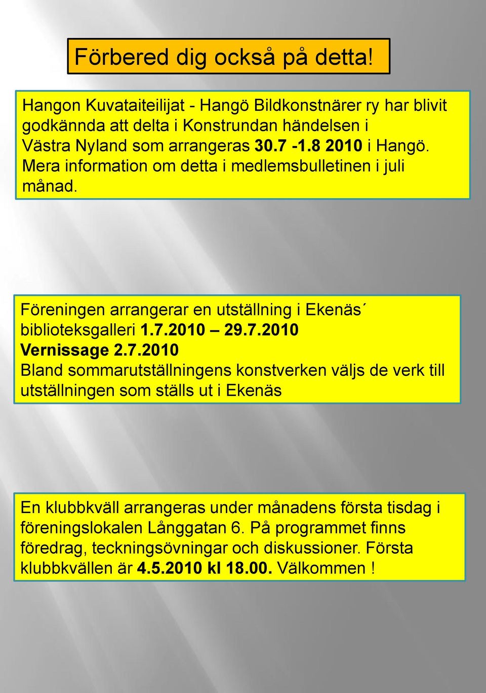 Mera information om detta i medlemsbulletinen i juli månad. Föreningen arrangerar en utställning i Ekenäs biblioteksgalleri 1.7.