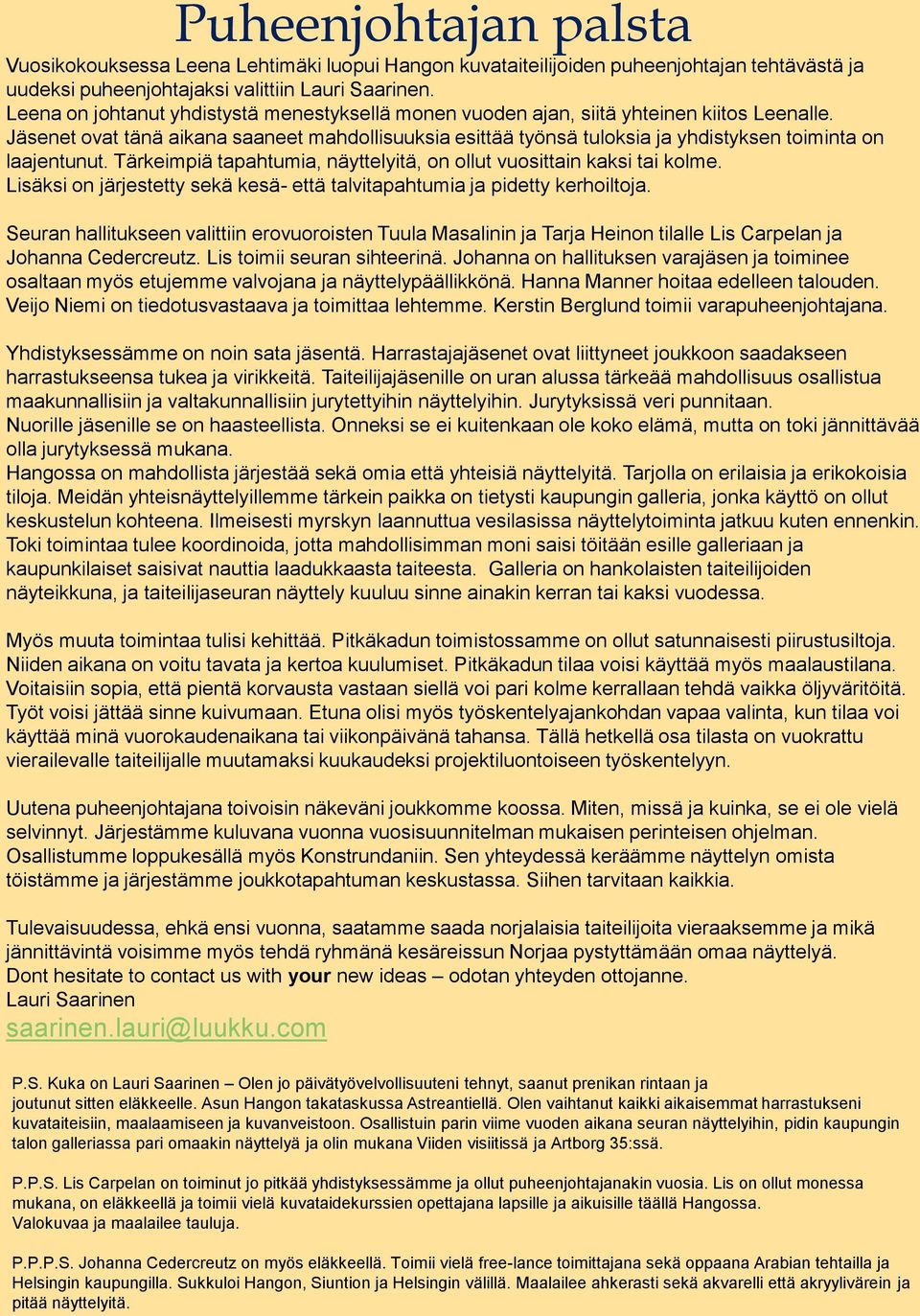 Jäsenet ovat tänä aikana saaneet mahdollisuuksia esittää työnsä tuloksia ja yhdistyksen toiminta on laajentunut. Tärkeimpiä tapahtumia, näyttelyitä, on ollut vuosittain kaksi tai kolme.