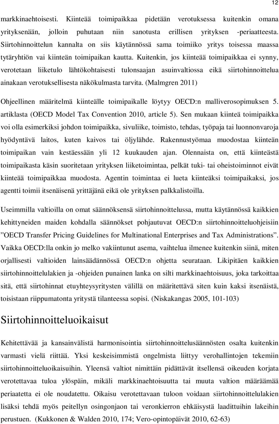 Kuitenkin, jos kiinteää toimipaikkaa ei synny, verotetaan liiketulo lähtökohtaisesti tulonsaajan asuinvaltiossa eikä siirtohinnoittelua ainakaan verotuksellisesta näkökulmasta tarvita.