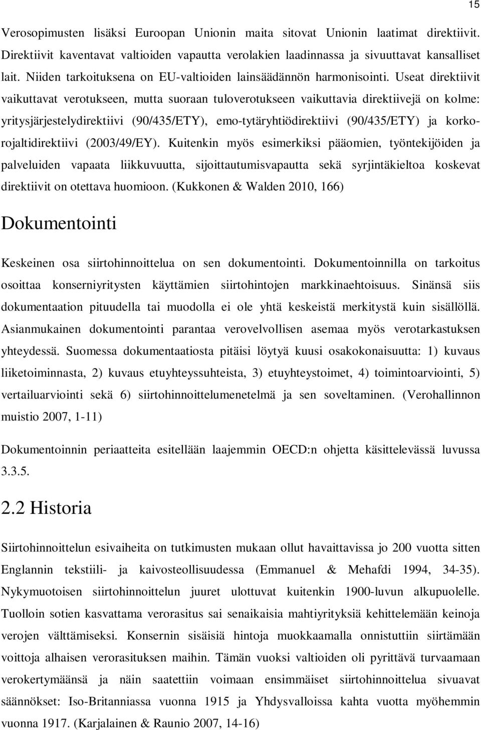 Useat direktiivit vaikuttavat verotukseen, mutta suoraan tuloverotukseen vaikuttavia direktiivejä on kolme: yritysjärjestelydirektiivi (90/435/ETY), emo-tytäryhtiödirektiivi (90/435/ETY) ja