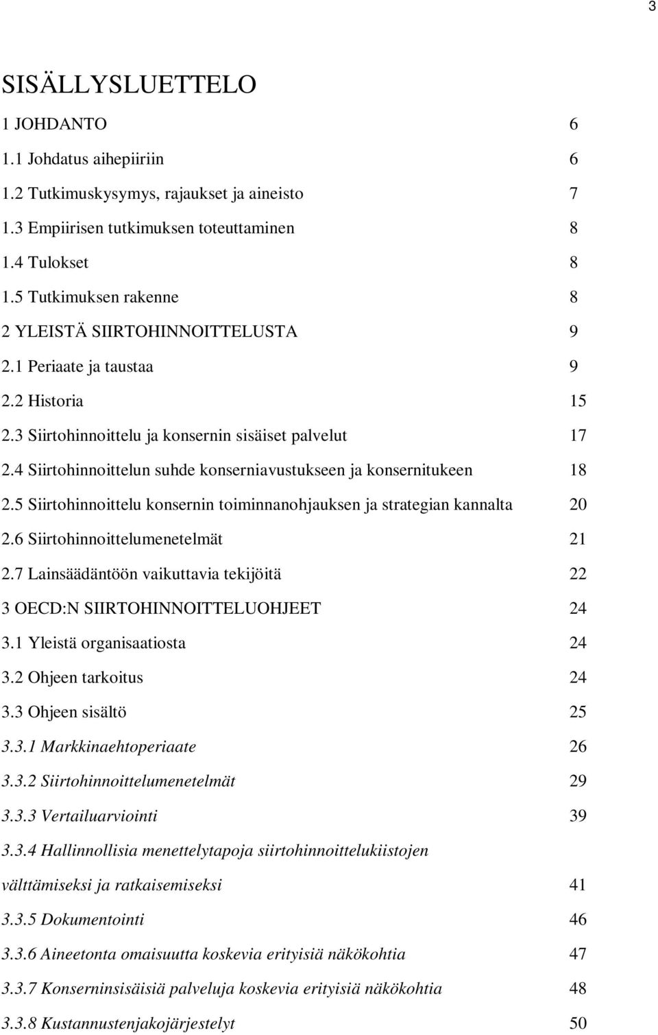 4 Siirtohinnoittelun suhde konserniavustukseen ja konsernitukeen 18 2.5 Siirtohinnoittelu konsernin toiminnanohjauksen ja strategian kannalta 20 2.6 Siirtohinnoittelumenetelmät 21 2.