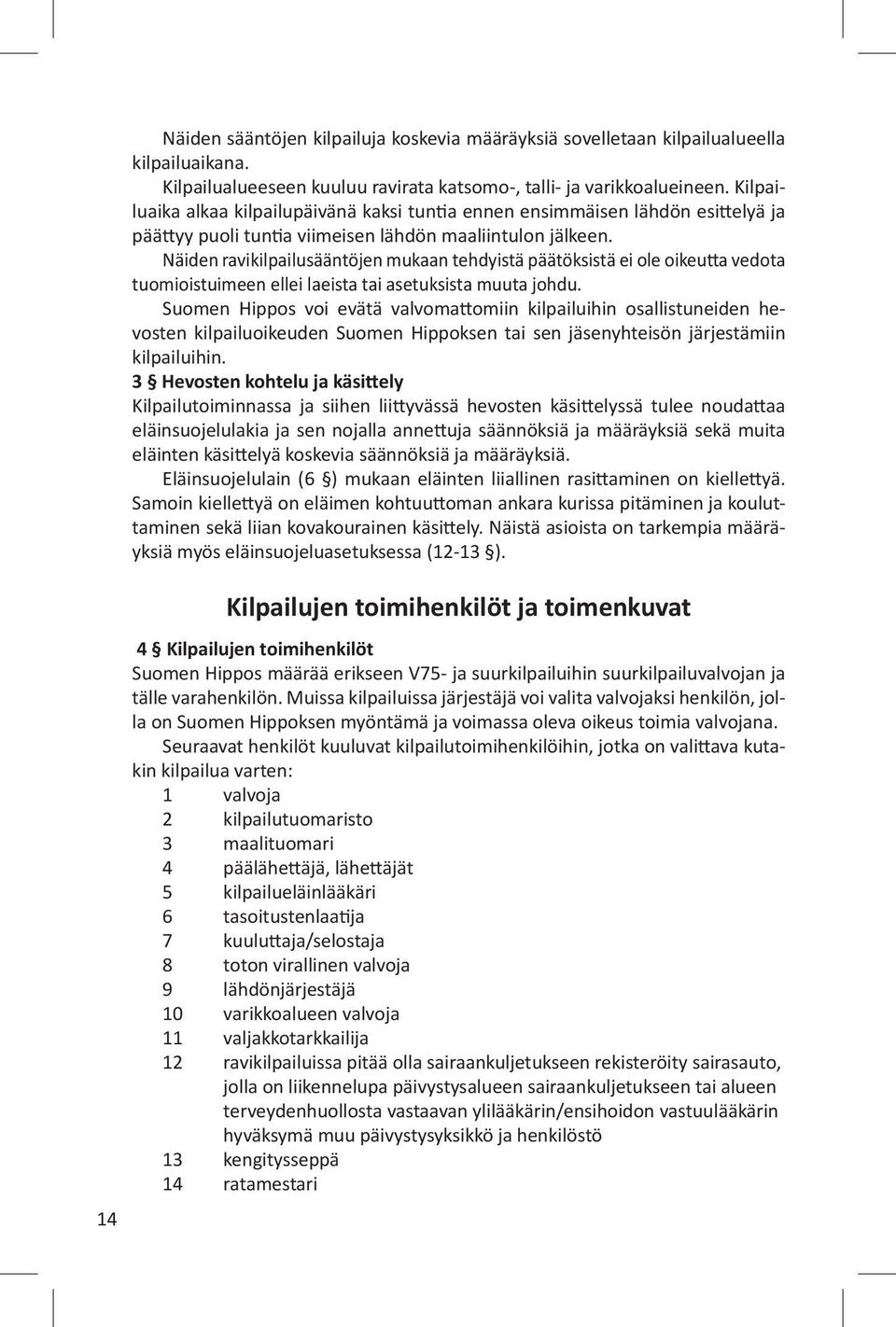 Näiden ravikilpailusääntöjen mukaan tehdyistä päätöksistä ei ole oikeutta vedota tuomiois tuimeen ellei laeista tai asetuksista muuta johdu.