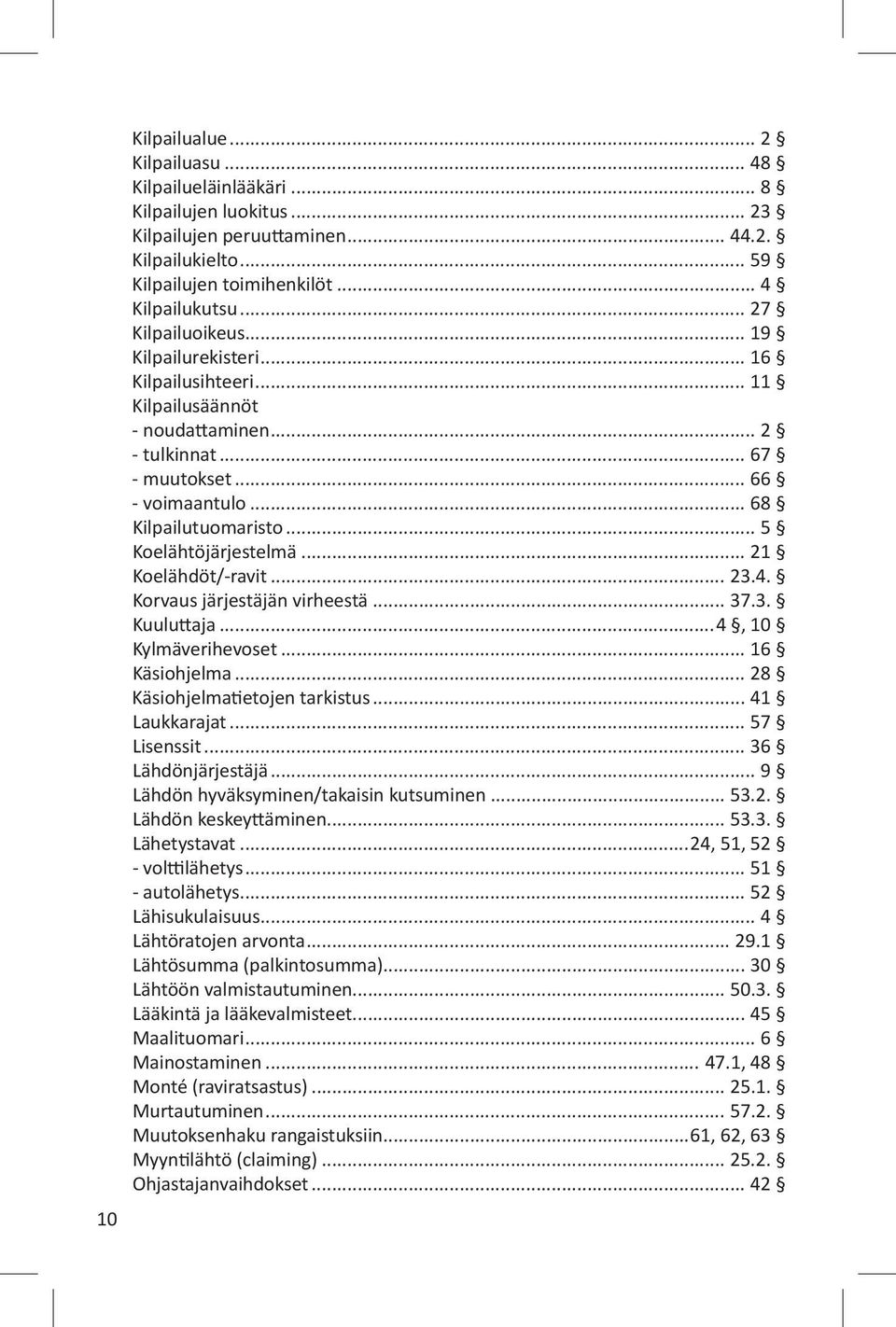 .. 5 Koelähtöjärjestelmä... 21 Koelähdöt/-ravit... 23.4. Korvaus järjestäjän virheestä... 37.3. Kuuluttaja...4, 10 Kylmäverihevoset... 16 Käsiohjelma... 28 Käsiohjelmatietojen tarkistus.